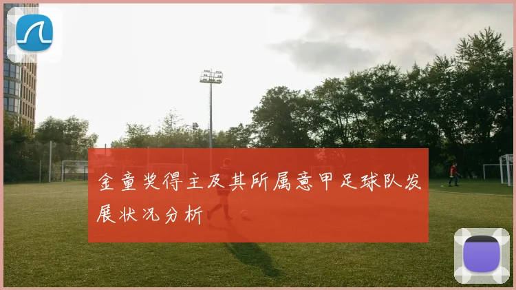 金童奖得主及其所属意甲足球队发展状况分析